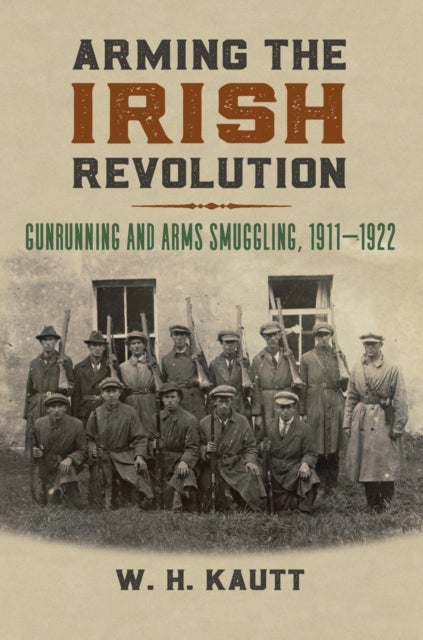 Arming the Irish Revolution - Gunrunning and Arms Smuggling, 1911-1922