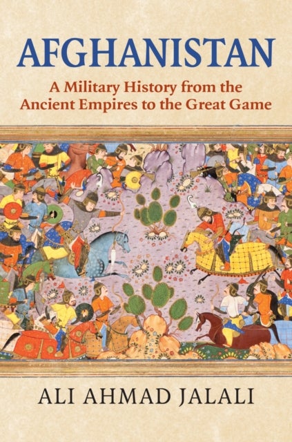 Afghanistan - A Military History from the Ancient Empires to the Great Game