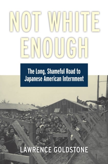 Not White Enough - The Long, Shameful Road to Japanese American Internment