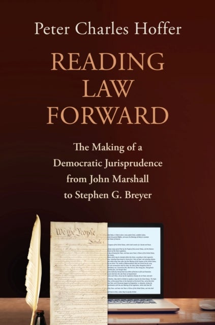 Reading Law Forward - The Making of a Democratic Jurisprudence from John Marshall to Stephen G. Breyer