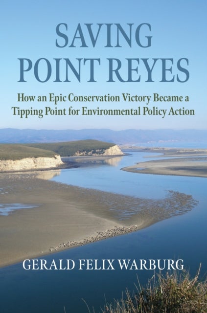 Saving Point Reyes - How an Epic Conservation Victory Became a Tipping Point for Environmental Policy Action