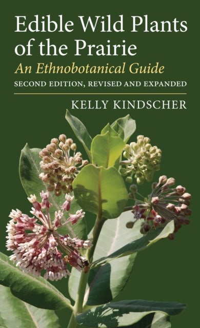 Edible Wild Plants of the Prairie - An Ethnobotanical Guide