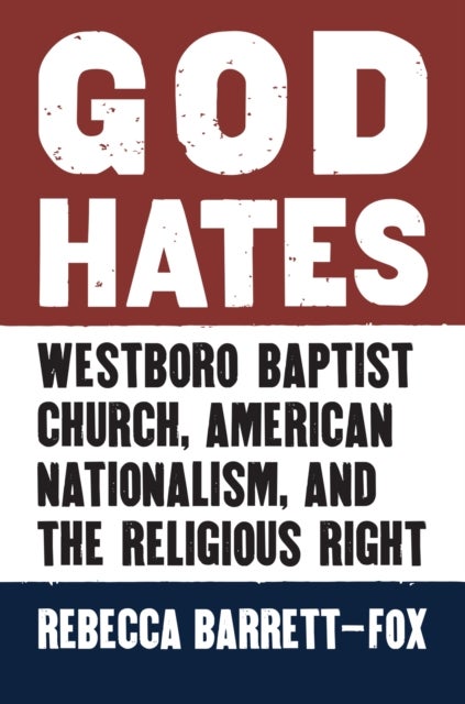 God Hates - Westboro Baptist Church, American Nationalism, and the Religious Right