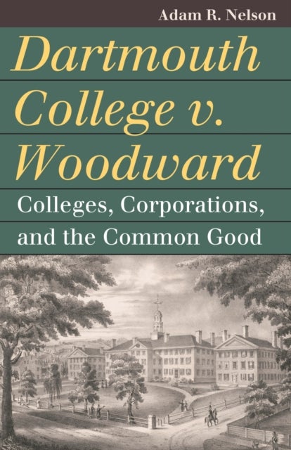 Dartmouth College V. Woodward - Colleges, Corporations, and the Common Good