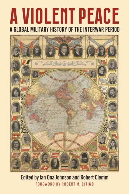 A Violent Peace - A Global Military History of the Interwar Period