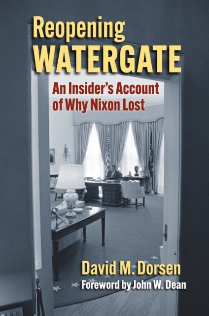 Reopening Watergate - An Insider's Account of Why Nixon Lost