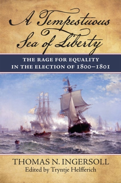 A Tempestuous Sea of Liberty - The Rage for Equality in the Election of 1800-1801