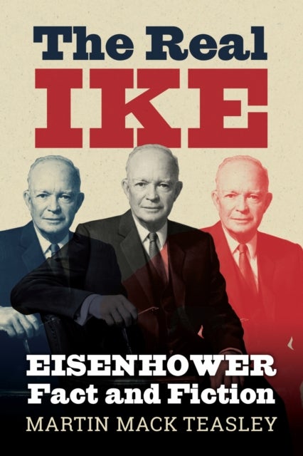 The Real Ike - Eisenhower Fact and Fiction