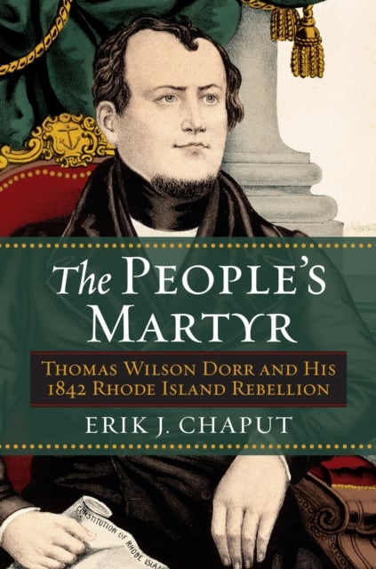 The People's Martyr - Thomas Wilson Dorr and His 1842 Rhode Island Rebellion