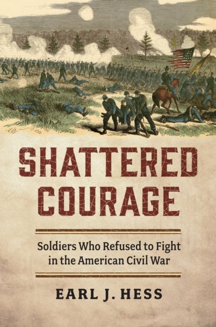 Shattered Courage - Soldiers Who Refused to Fight in the American Civil War