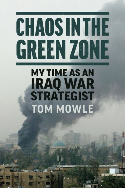 Chaos in the Green Zone - My Time As an Iraq War Strategist