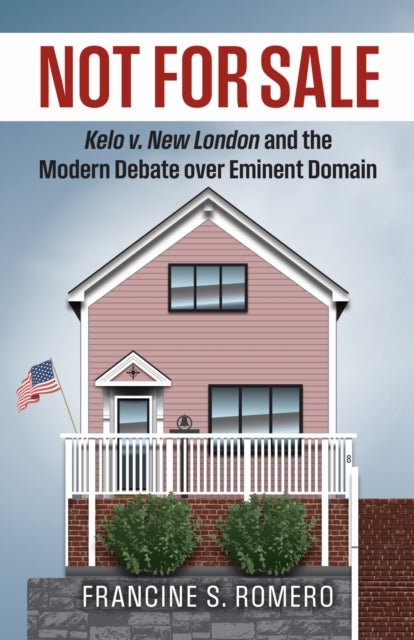 Not for Sale - Kelo V. New London and the Modern Debate Over Eminent Domain