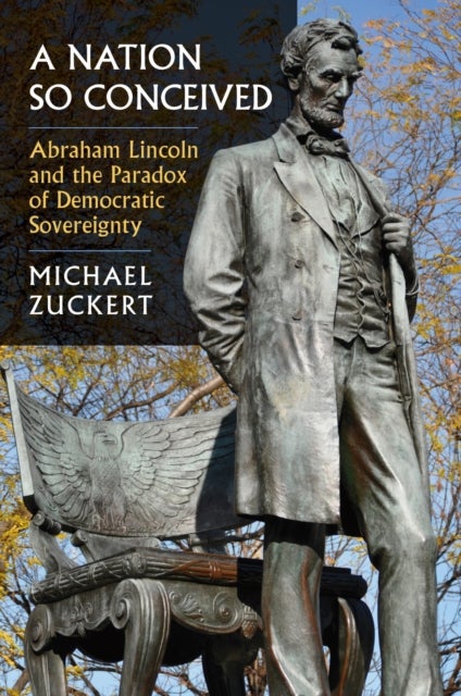 A Nation So Conceived - Abraham Lincoln and the Paradox of Democratic Sovereignty