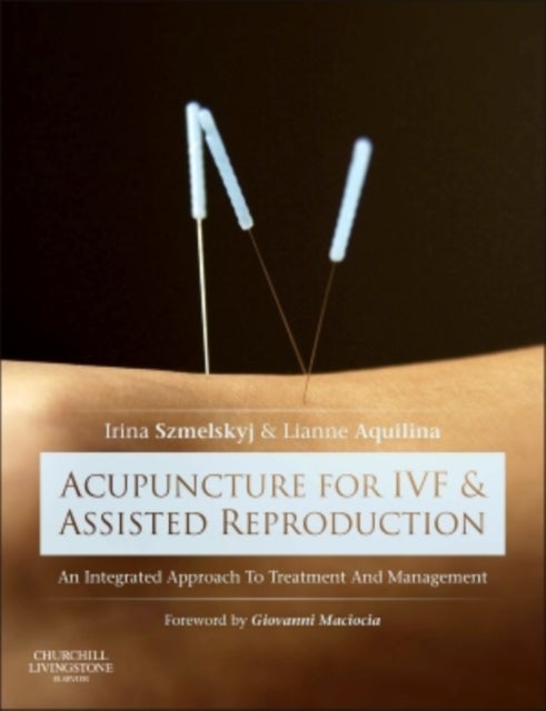 Acupuncture for IVF and Assisted Reproduction - An integrated approach to treatment and management