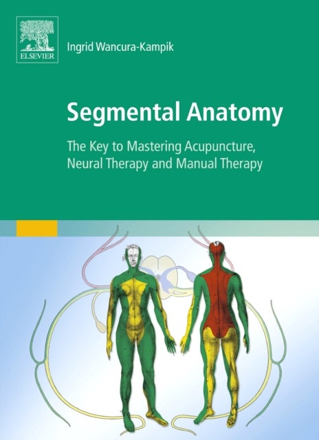 Segmental Anatomy - The Key to Mastering Acupuncture, Neural Therapy and Manual Therapy