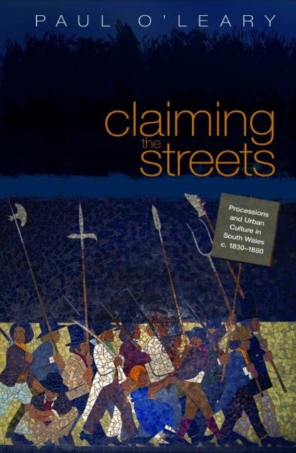 Claiming the Streets - Processions and Urban Culture in South Wales, C.1830-1880