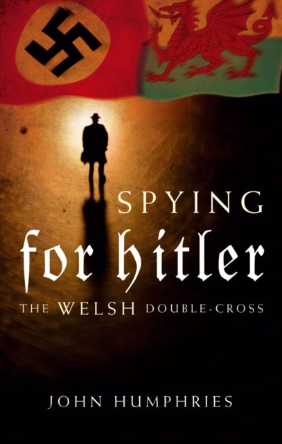 Spying for Hitler - The Welsh Double Cross
