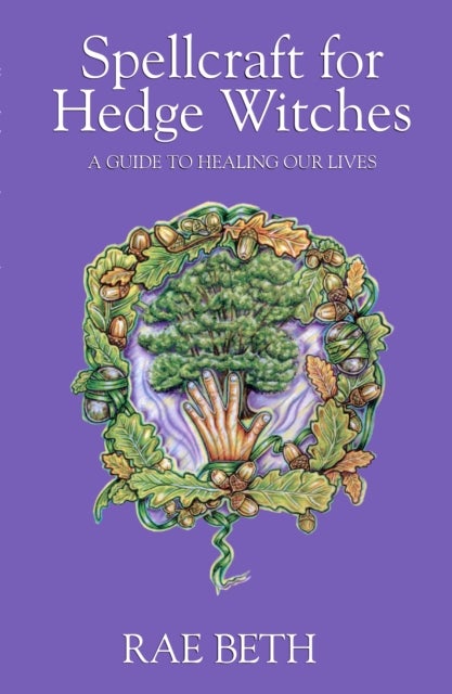 Spellcraft for Hedge Witches - A Guide to Healing our Lives