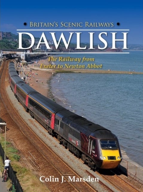 Britain's Scenic Railways: Dawlish - The Railway from Exeter to Newton Abbot