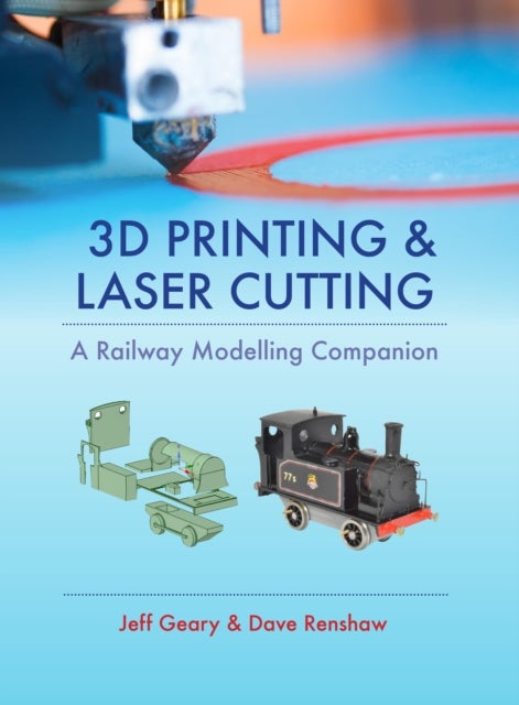 3D Printing and Laser Cutting: A Railway Modelling Companion - A Railway Modelling Companion