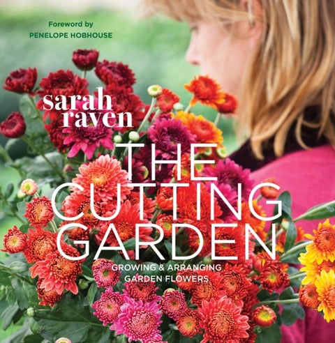 The Cutting Garden - Growing and Arranging Garden Flowers