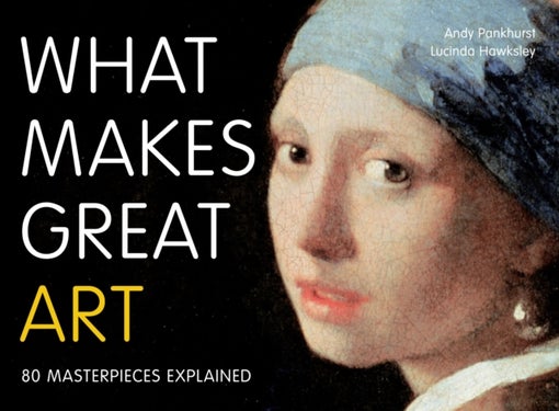 What Makes Great Art - 80 Masterpieces Explained