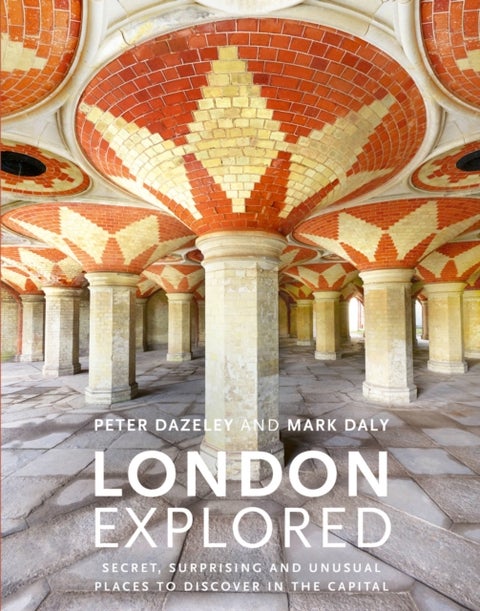 London Explored - Secret, surprising and unusual places to discover in the Capital