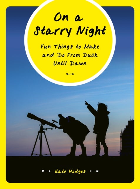 On a Starry Night - Fun Things to Make and Do From Dusk Until Dawn