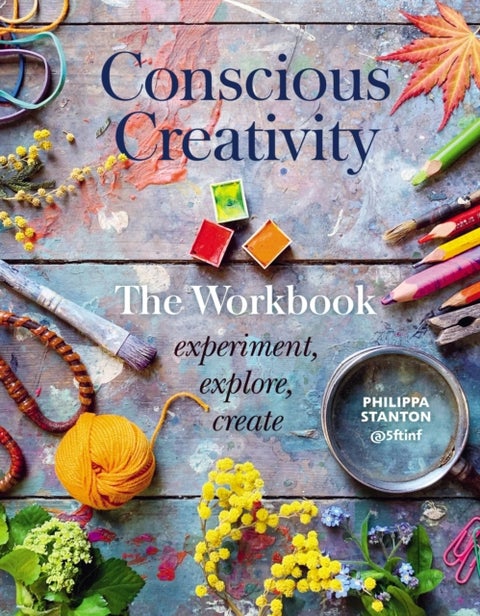 Conscious Creativity: The Workbook - experiment, explore, create