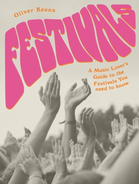 Festivals - A Music Lover's Guide to the Festivals You Need To Know