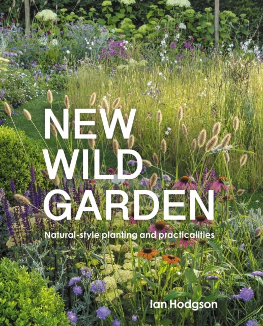 New Wild Garden - Natural-style planting and practicalities
