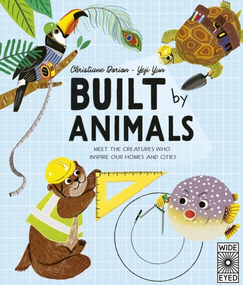 Built by Animals - Meet the creatures who inspire our homes and cities