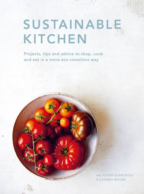 Sustainable Kitchen - Projects, tips and advice to shop, cook and eat in a more eco-conscious way
