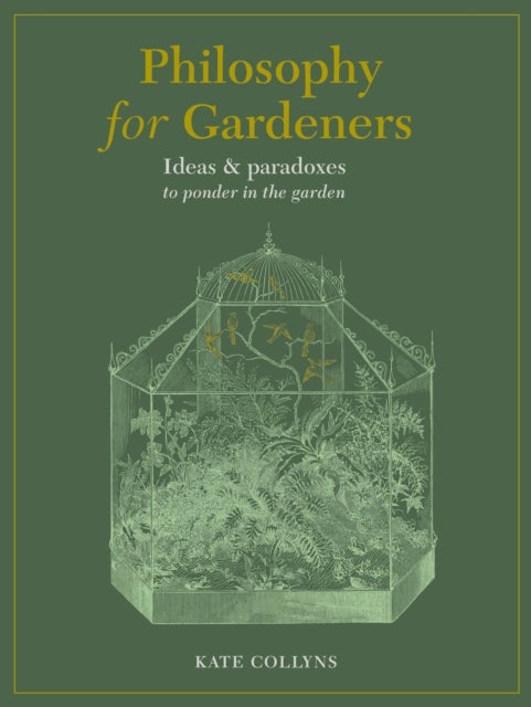 Philosophy for Gardeners - Ideas and paradoxes to ponder in the garden