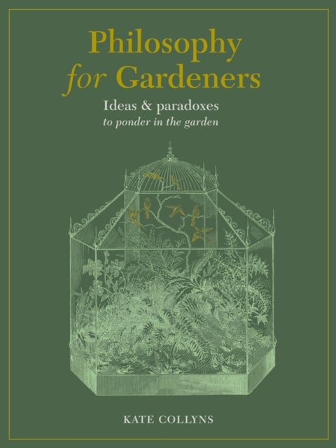 Philosophy for Gardeners - Ideas and paradoxes to ponder in the garden
