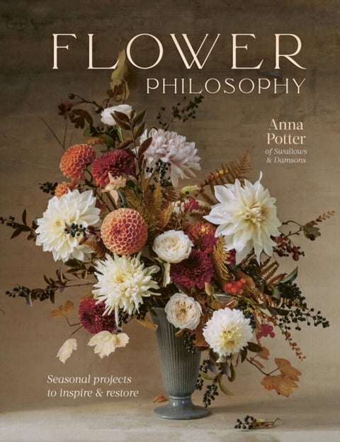 Flower Philosophy - Seasonal projects to inspire & restore