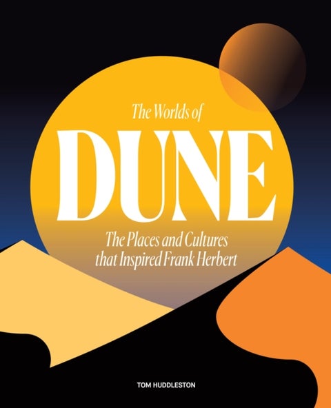 The Worlds of Dune - The Places and Cultures that Inspired Frank Herbert