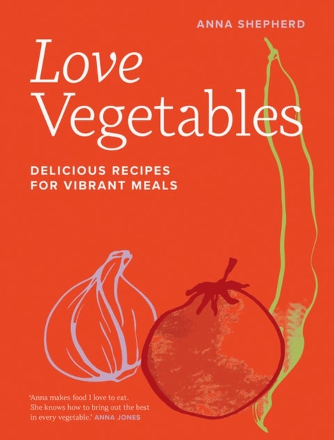 Love Vegetables - Delicious Recipes for Vibrant Meals
