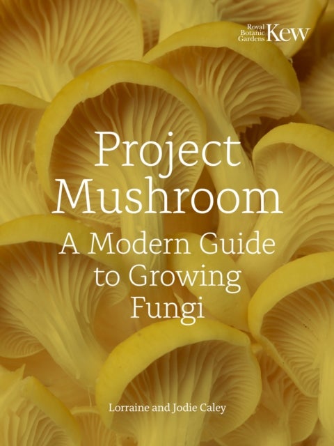 Project Mushroom - A Modern Guide to Growing Fungi