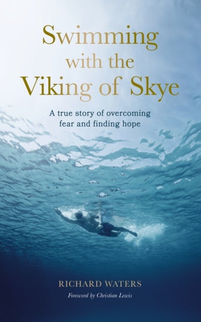 Swimming with the Viking of Skye - A true story of overcoming fear and finding hope for the future