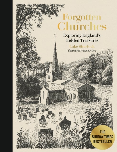 Forgotten Churches - Exploring England's Hidden Treasures: The Sunday Times Bestseller