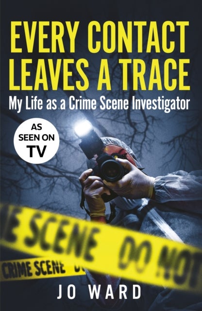 Every Contact Leaves a Trace - My Life as a Crime Scene Investigator