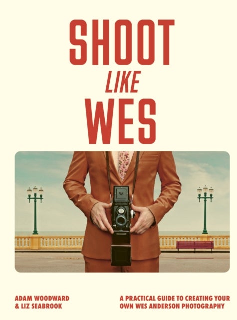 Shoot Like Wes - A Practical Guide to Creating Your Own Wes Anderson Photography