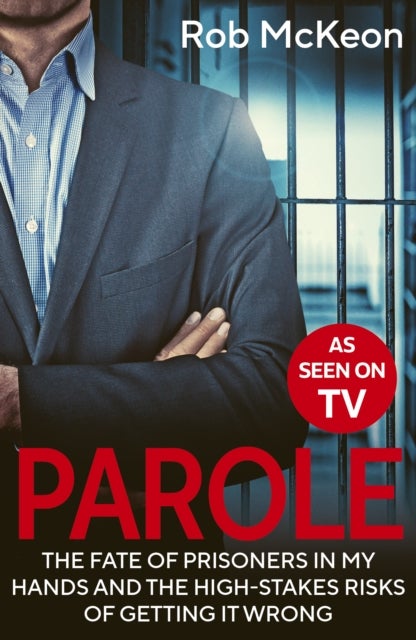 Parole - The Fate of Prisoners in My Hands and the High-stakes Risks of Getting it Wrong – As Seen on TV