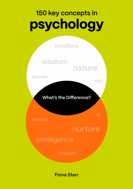 What's the Difference? Psychology - 150 Key Concepts in Psychology