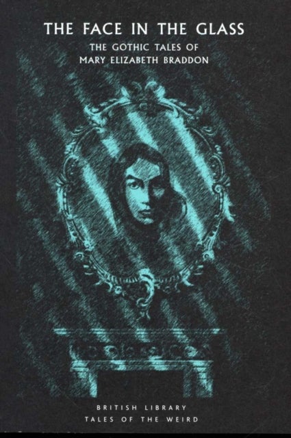 The Face in the Glass - The Gothic Tales of Mary Elizabeth Braddon