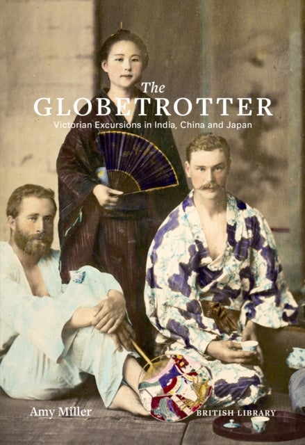 The Globetrotter - Victorian Excursions in India, China and Japan