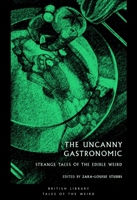 The Uncanny Gastronomic - Strange Tales of the Edible Weird