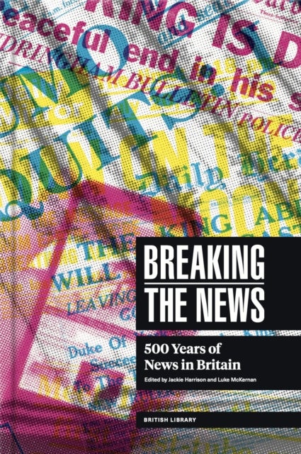 Breaking the News - 500 Years of News in Britain
