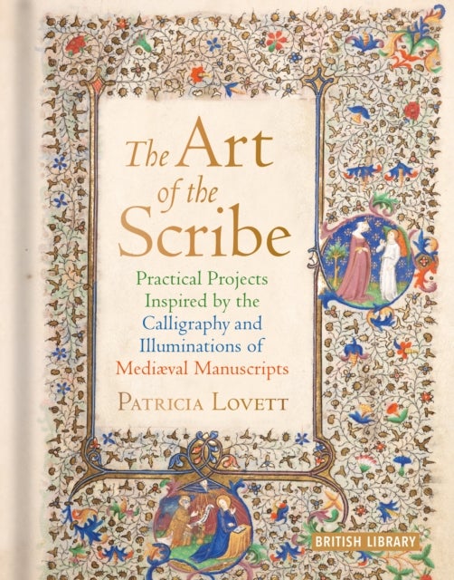 The Art of the Scribe - Practical Projects Inspired by the Calligraphy and Illuminations of Medieval Manuscripts